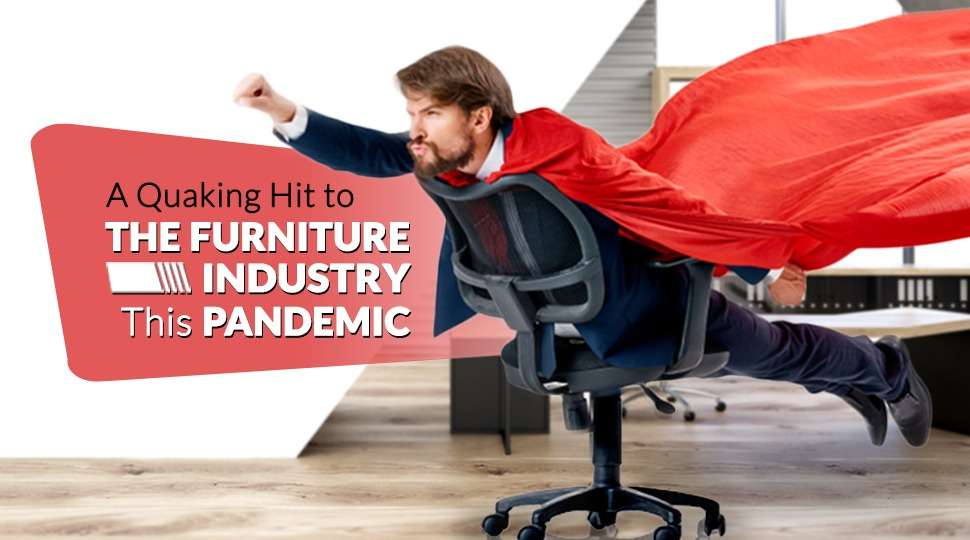 Quaking hit to the furniture industry in this pandemic